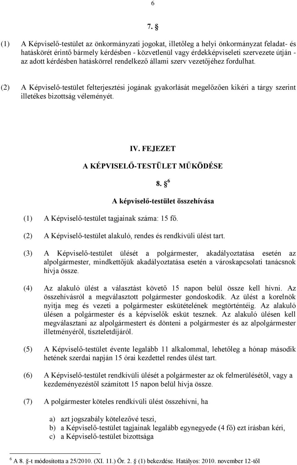 FEJEZET A KÉPVISELŐ-TESTÜLET MŰKÖDÉSE 8. 6 A képviselő-testület összehívása (1) A Képviselő-testület tagjainak száma: 15 fő. (2) A Képviselő-testület alakuló, rendes és rendkívüli ülést tart.
