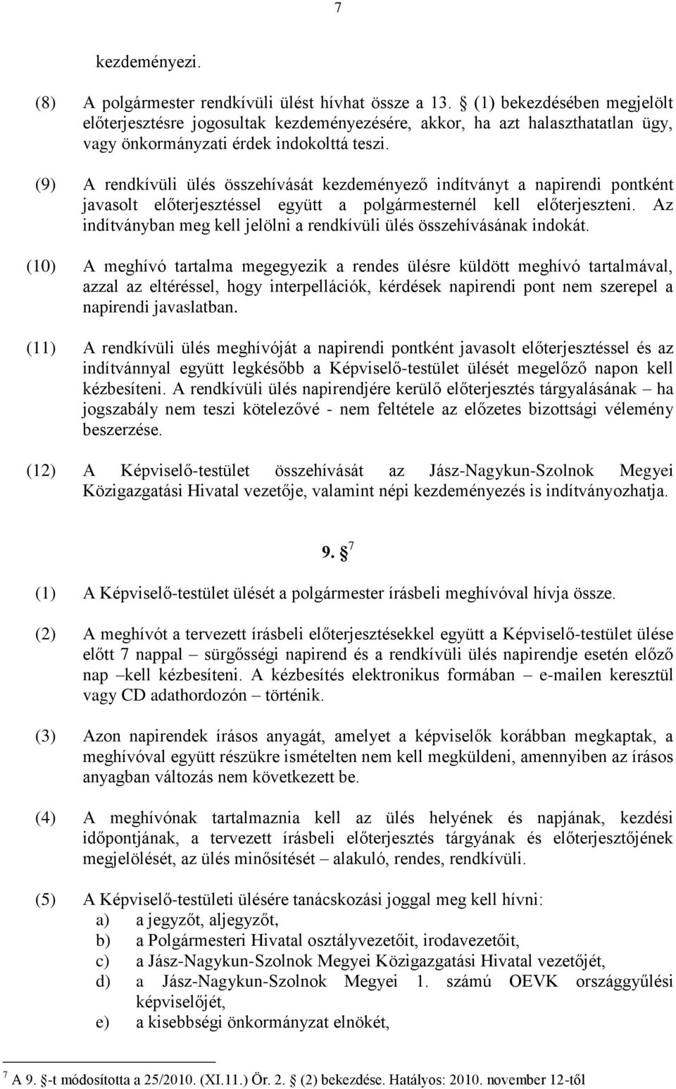 (9) A rendkívüli ülés összehívását kezdeményező indítványt a napirendi pontként javasolt előterjesztéssel együtt a polgármesternél kell előterjeszteni.