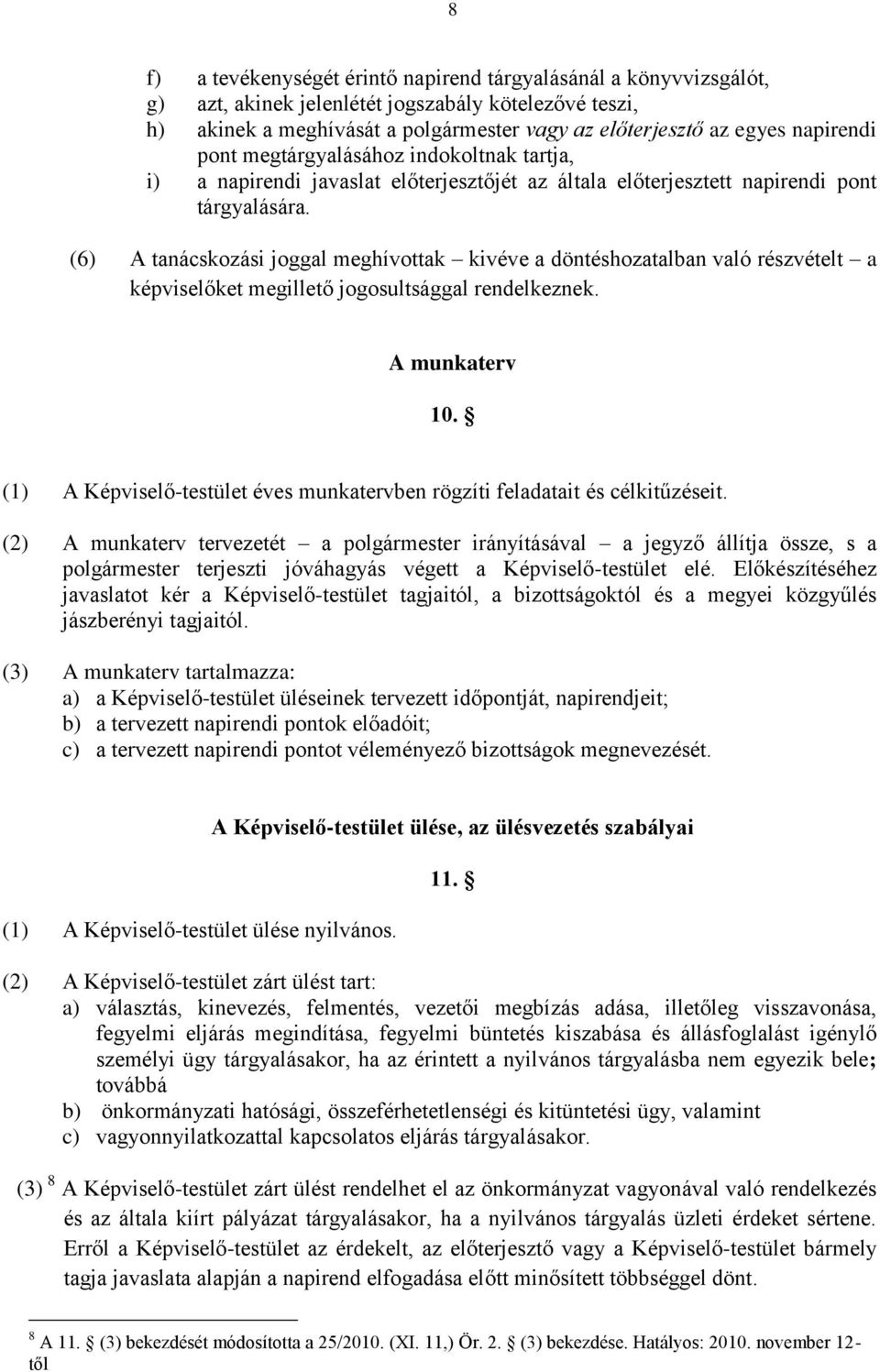 (6) A tanácskozási joggal meghívottak kivéve a döntéshozatalban való részvételt a képviselőket megillető jogosultsággal rendelkeznek. A munkaterv 10.