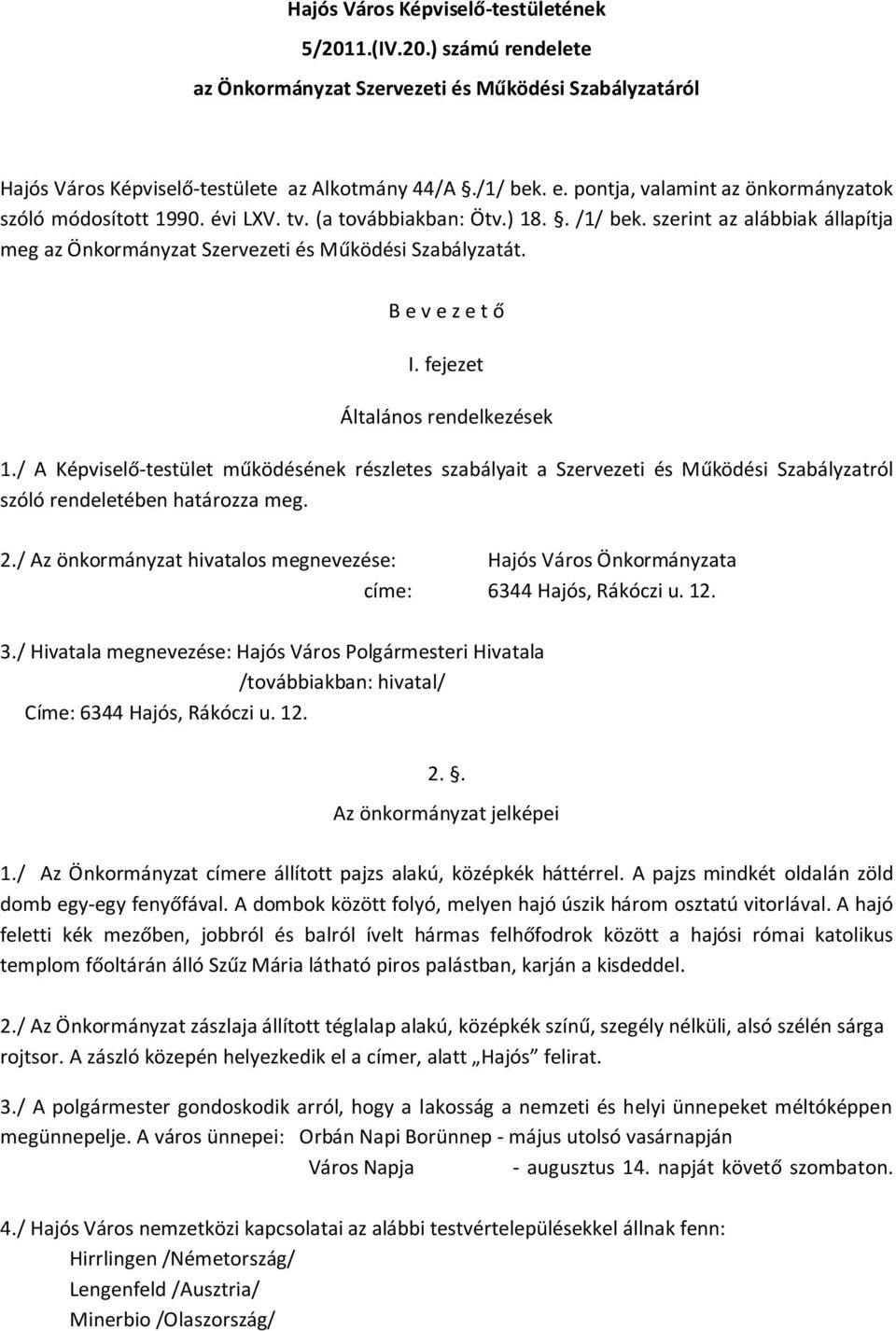 B e v e z e t ő I. fejezet Általános rendelkezések 1./ A Képviselő-testület működésének részletes szabályait a Szervezeti és Működési Szabályzatról szóló rendeletében határozza meg. 2.
