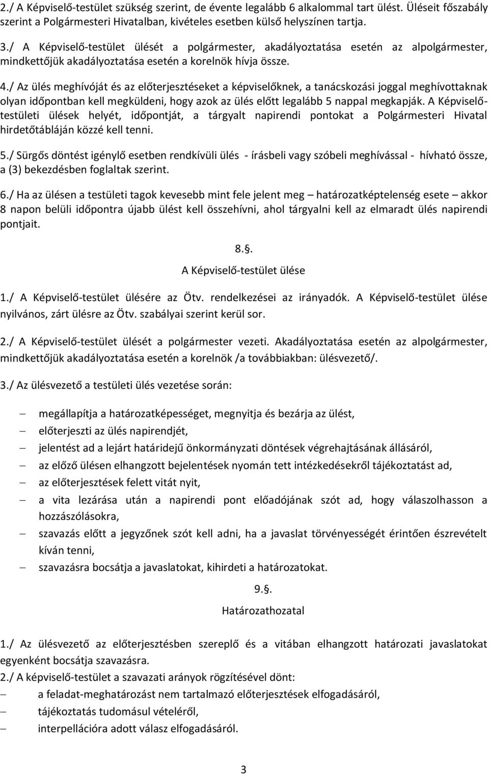 / Az ülés meghívóját és az előterjesztéseket a képviselőknek, a tanácskozási joggal meghívottaknak olyan időpontban kell megküldeni, hogy azok az ülés előtt legalább 5 nappal megkapják.