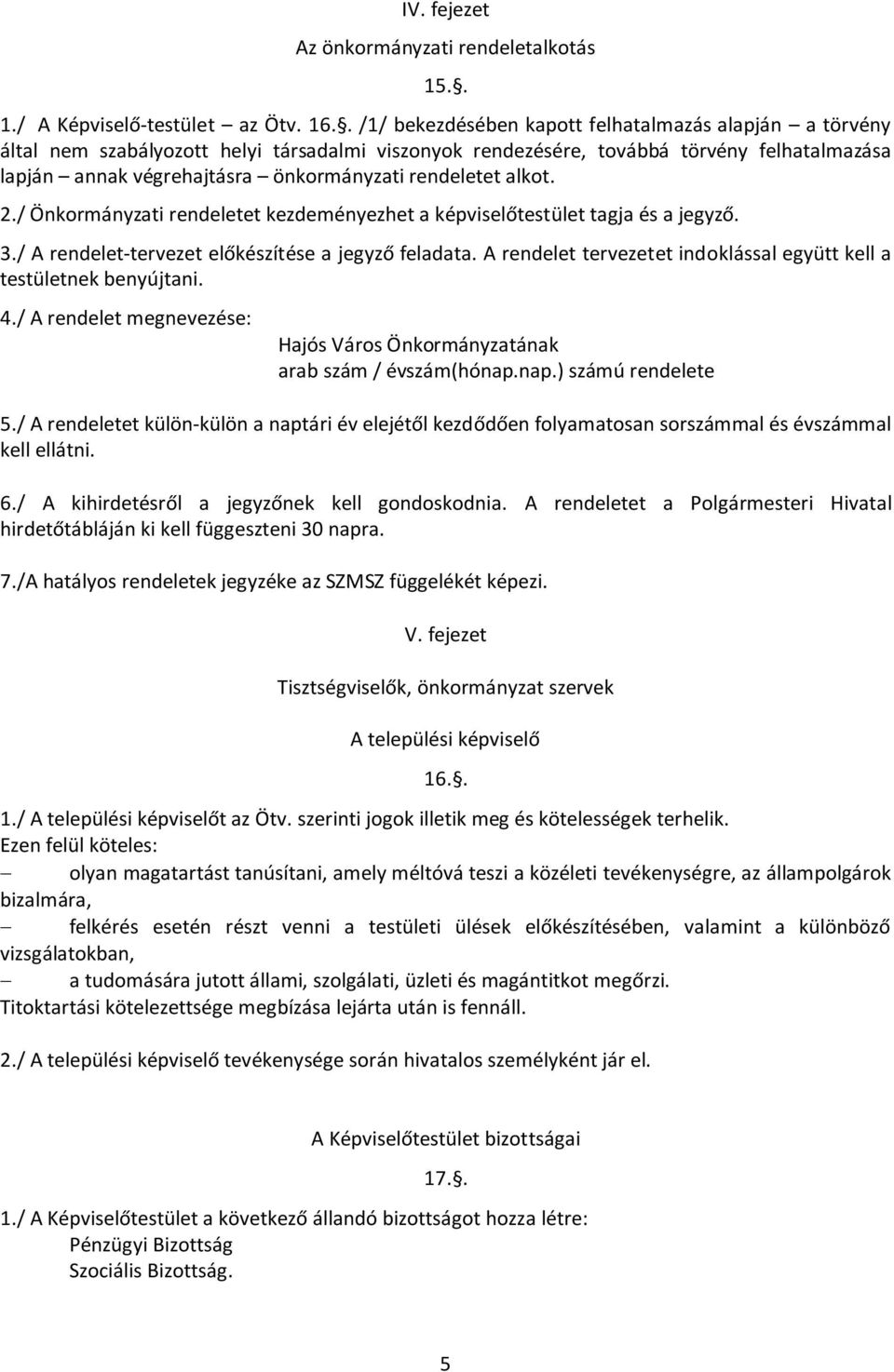 rendeletet alkot. 2./ Önkormányzati rendeletet kezdeményezhet a képviselőtestület tagja és a jegyző. 3./ A rendelet-tervezet előkészítése a jegyző feladata.
