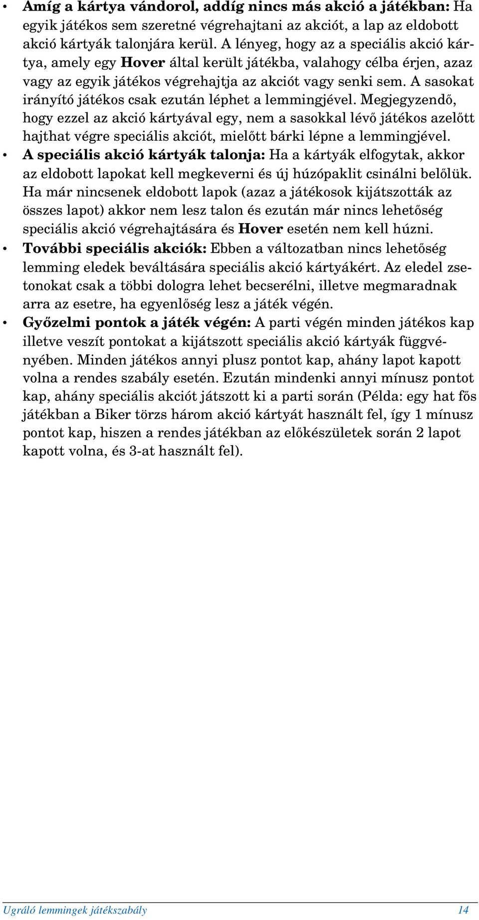 A sasokat irányító játékos csak ezután léphet a lemmingjével.
