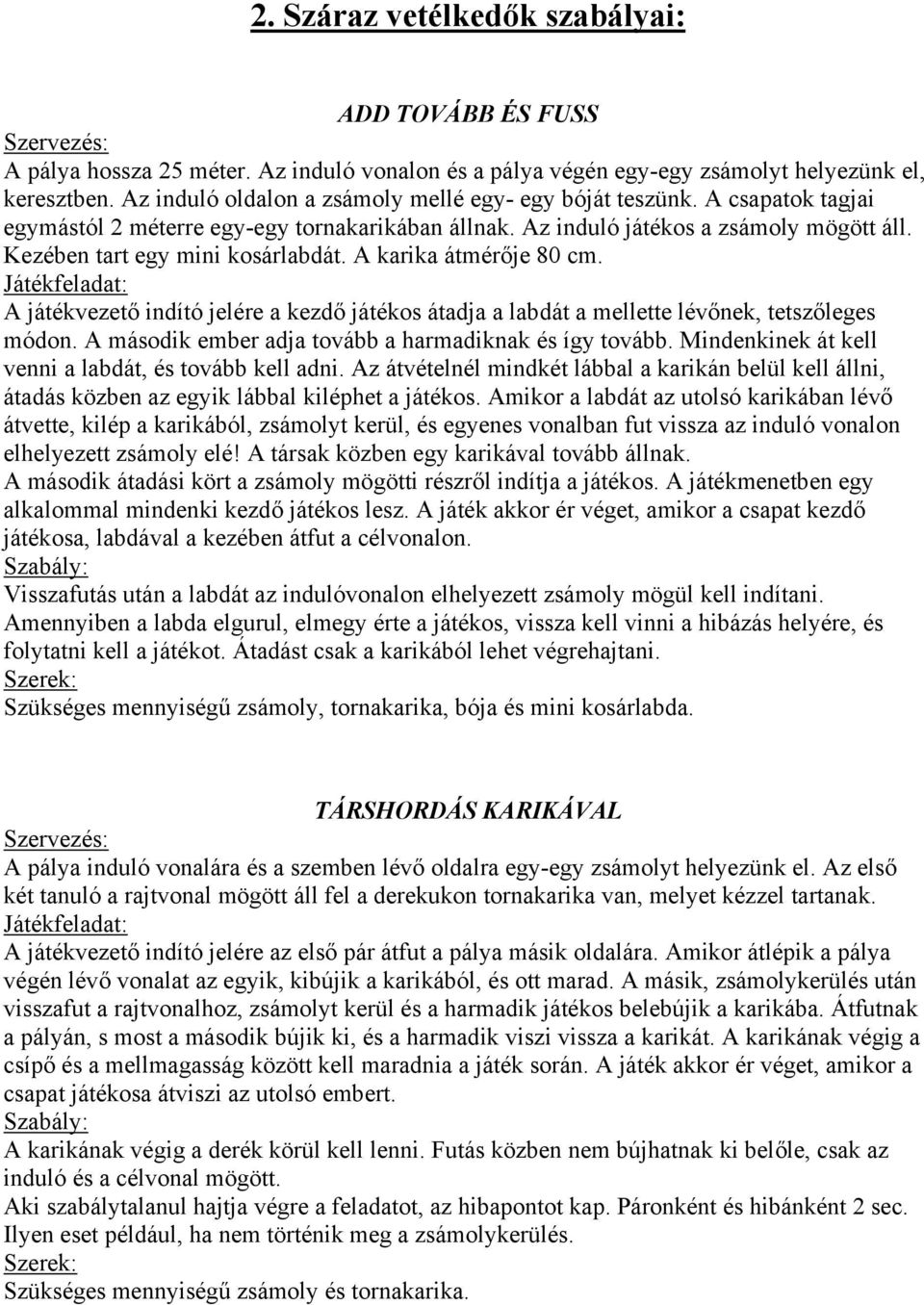 Kezében tart egy mini kosárlabdát. A karika átmérője 80 cm. A játékvezető indító jelére a kezdő játékos átadja a labdát a mellette lévőnek, tetszőleges módon.