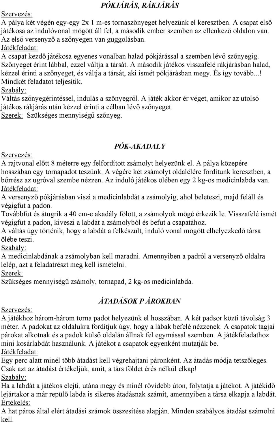 A második játékos visszafelé rákjárásban halad, kézzel érinti a szőnyeget, és váltja a társát, aki ismét pókjárásban megy. És így tovább...! Mindkét feladatot teljesítik.