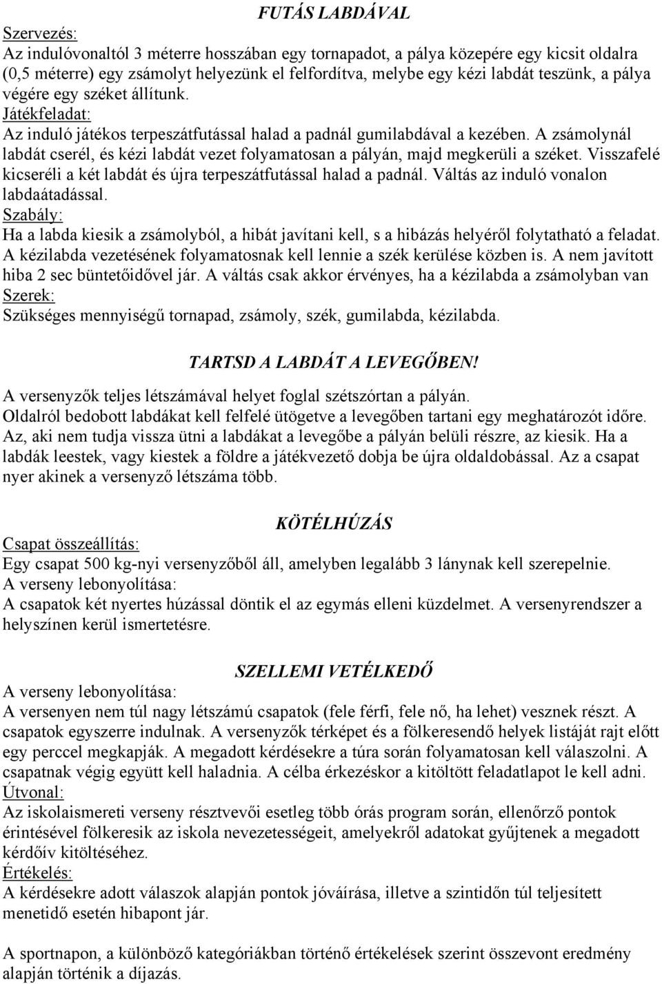Visszafelé kicseréli a két labdát és újra terpeszátfutással halad a padnál. Váltás az induló vonalon labdaátadással.