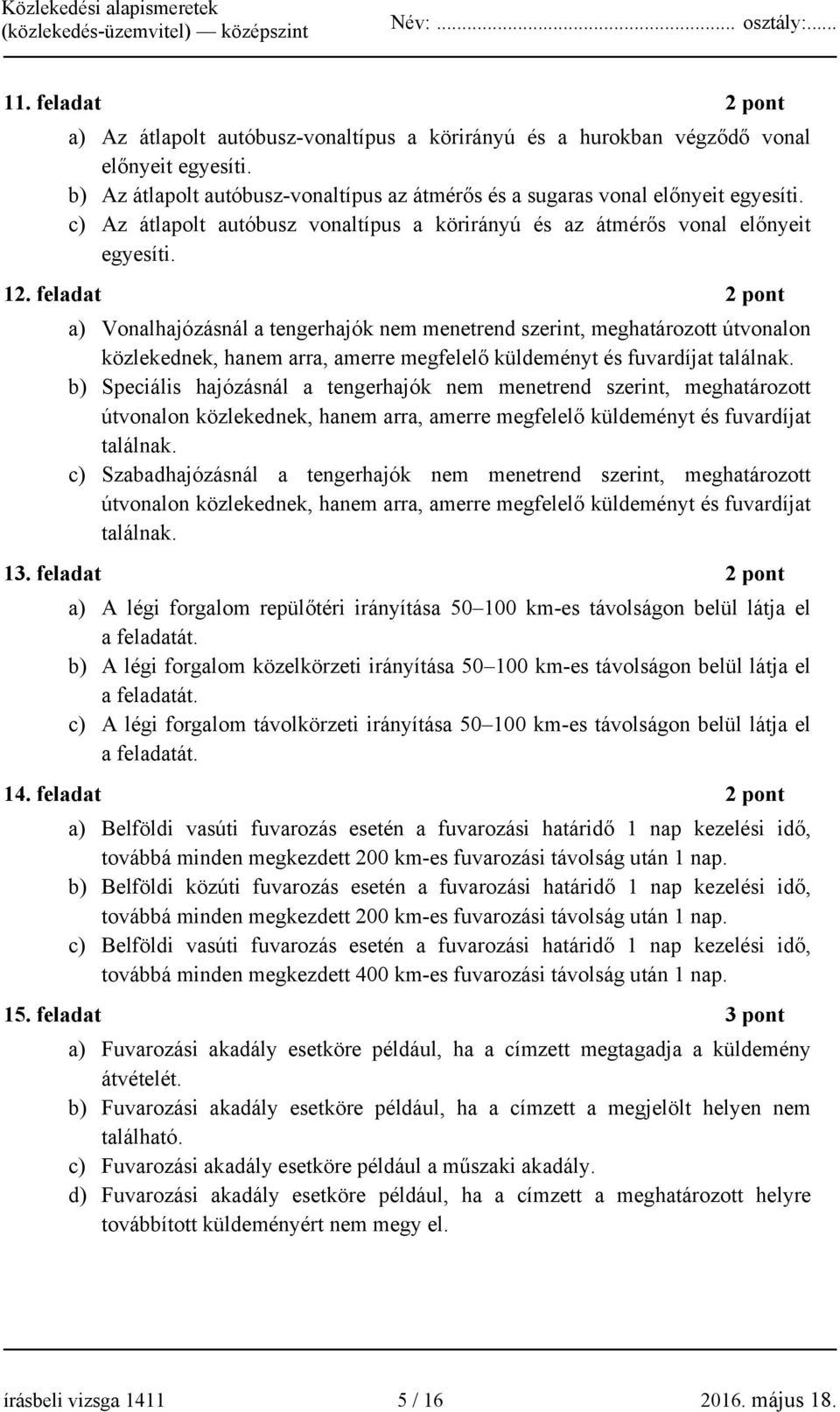 feladat 2 pont a) Vonalhajózásnál a tengerhajók nem menetrend szerint, meghatározott útvonalon közlekednek, hanem arra, amerre megfelelő küldeményt és fuvardíjat találnak.