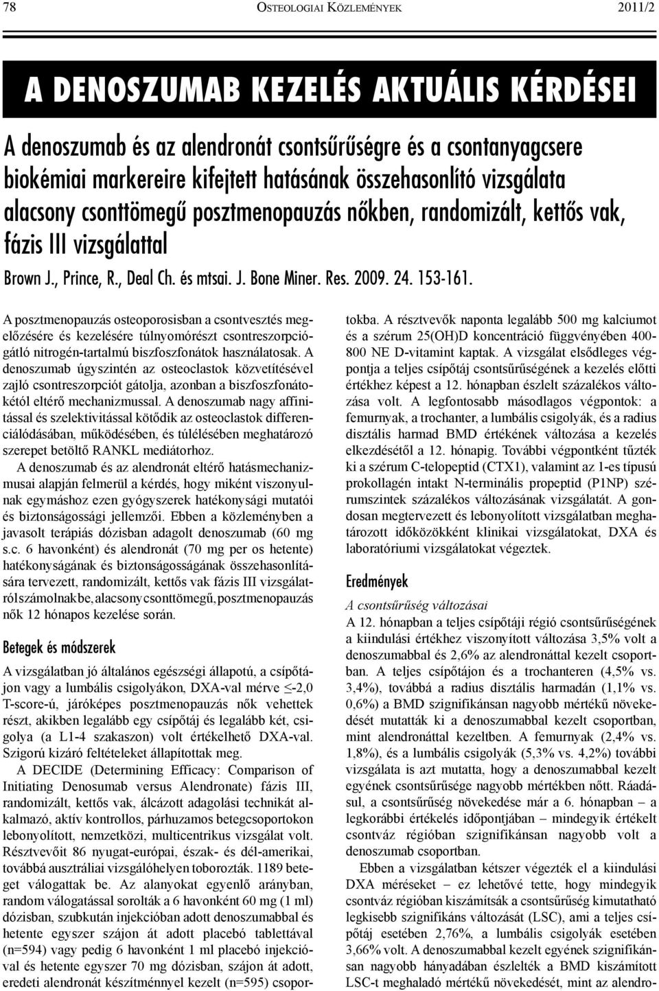 A posztmenopauzás osteoporosisban a csontvesztés megelőzésére és kezelésére túlnyomórészt csontreszorpciógátló nitrogén-tartalmú biszfoszfonátok használatosak.