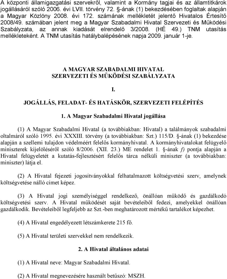 ) TNM utasítás mellékleteként. A TNM utasítás hatálybalépésének napja 2009. január 1-je. A MAGYAR SZABADALMI HIVATAL SZERVEZETI ÉS MŰKÖDÉSI SZABÁLYZATA I.