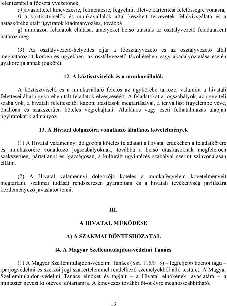 (3) Az osztályvezető-helyettes eljár a főosztályvezető és az osztályvezető által meghatározott körben és ügyekben, az osztályvezető távollétében vagy akadályoztatása esetén gyakorolja annak jogkörét.