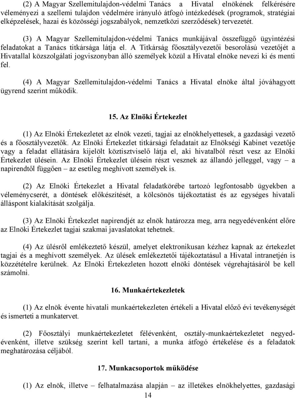 A Titkárság főosztályvezetői besorolású vezetőjét a Hivatallal közszolgálati jogviszonyban álló személyek közül a Hivatal elnöke nevezi ki és menti fel.
