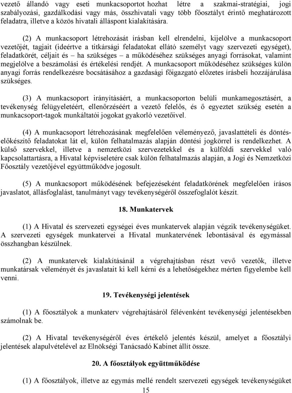 (2) A munkacsoport létrehozását írásban kell elrendelni, kijelölve a munkacsoport vezetőjét, tagjait (ideértve a titkársági feladatokat ellátó személyt vagy szervezeti egységet), feladatkörét,