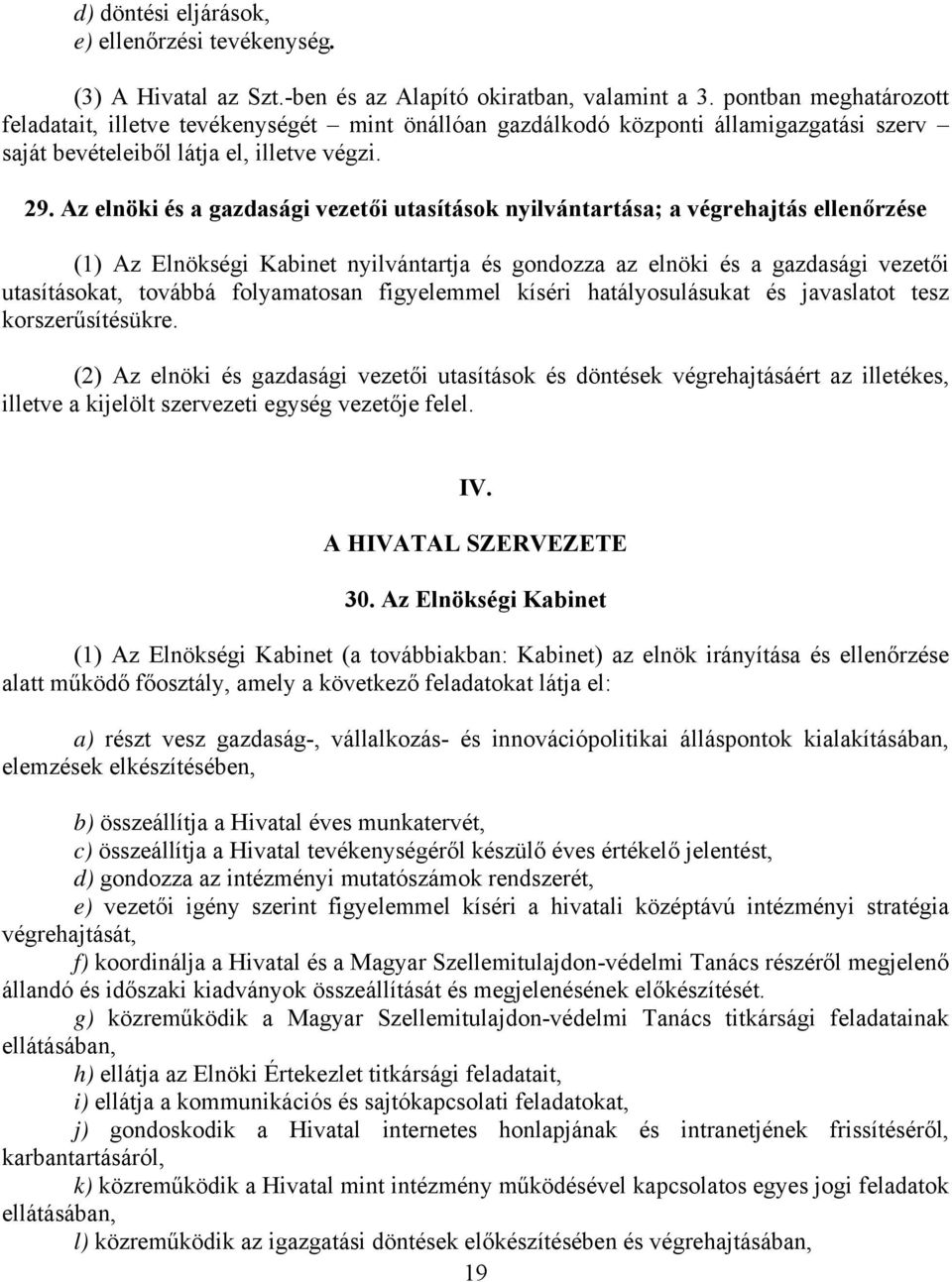 Az elnöki és a gazdasági vezetői utasítások nyilvántartása; a végrehajtás ellenőrzése (1) Az Elnökségi Kabinet nyilvántartja és gondozza az elnöki és a gazdasági vezetői utasításokat, továbbá