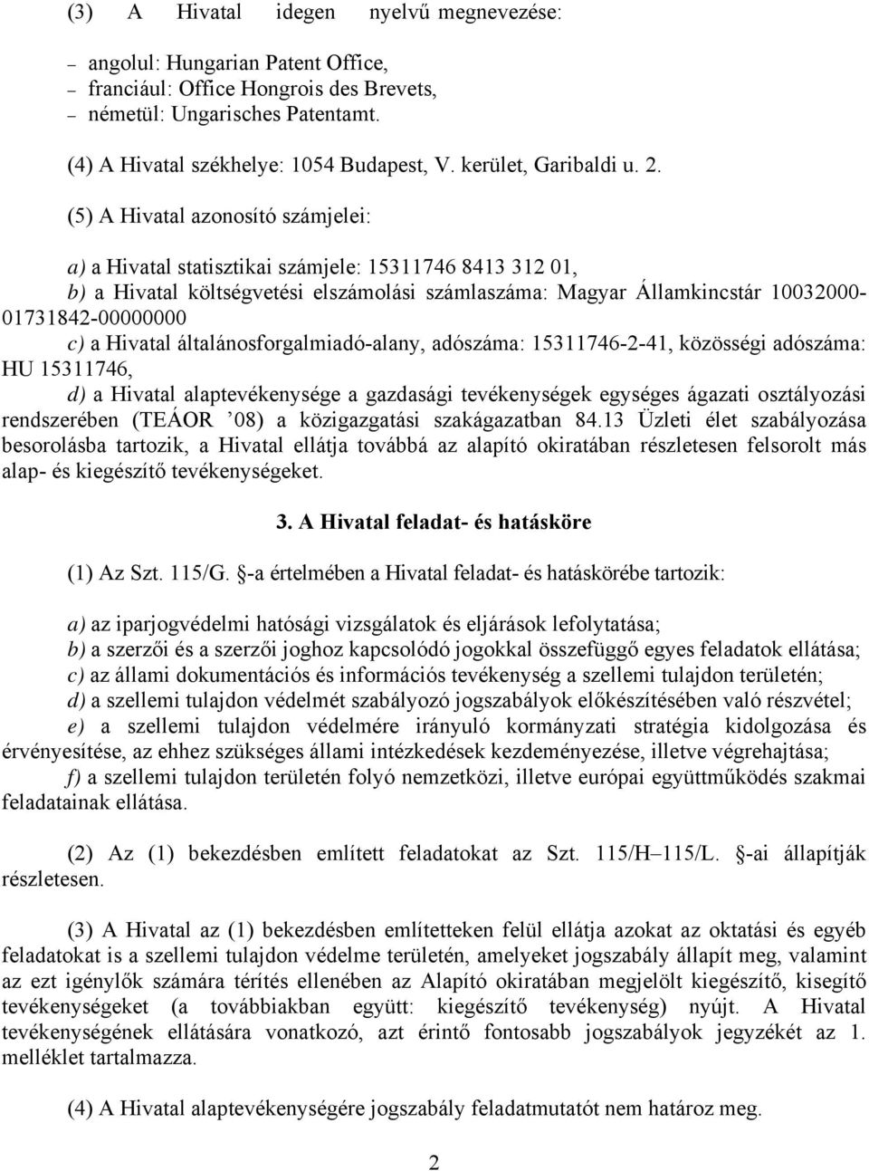 (5) A Hivatal azonosító számjelei: a) a Hivatal statisztikai számjele: 15311746 8413 312 01, b) a Hivatal költségvetési elszámolási számlaszáma: Magyar Államkincstár 10032000-01731842-00000000 c) a