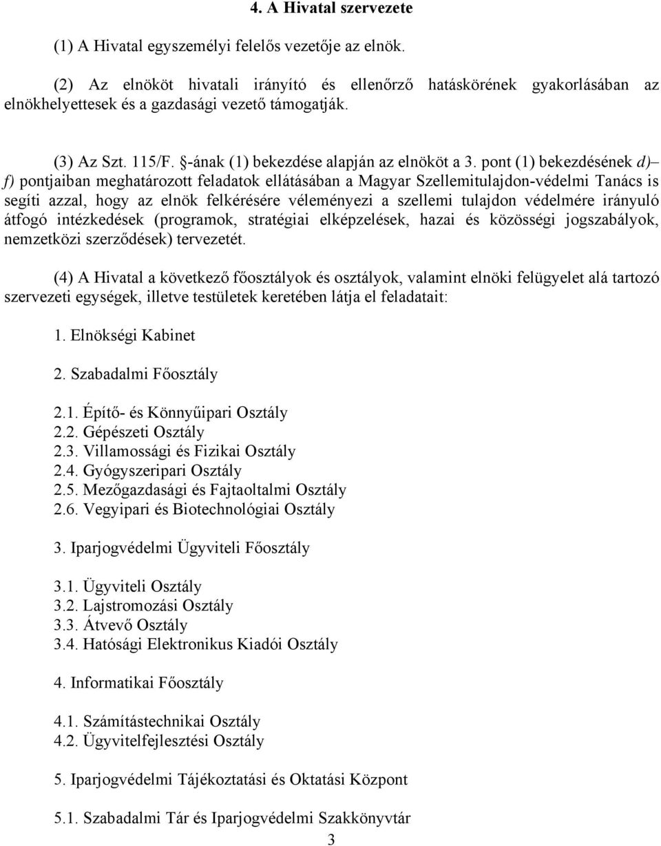 pont (1) bekezdésének d) f) pontjaiban meghatározott feladatok ellátásában a Magyar Szellemitulajdon-védelmi Tanács is segíti azzal, hogy az elnök felkérésére véleményezi a szellemi tulajdon