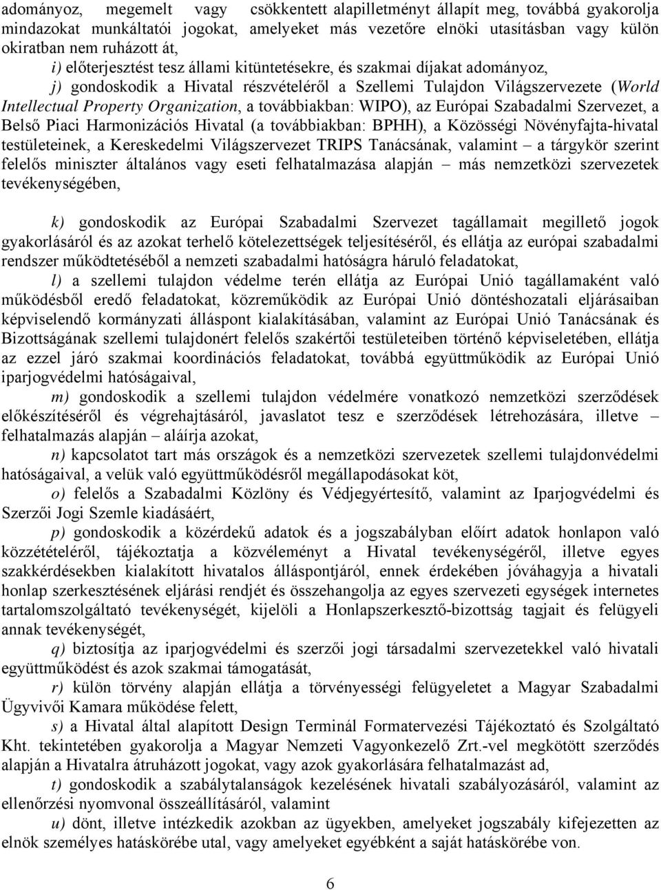 továbbiakban: WIPO), az Európai Szabadalmi Szervezet, a Belső Piaci Harmonizációs Hivatal (a továbbiakban: BPHH), a Közösségi Növényfajta-hivatal testületeinek, a Kereskedelmi Világszervezet TRIPS