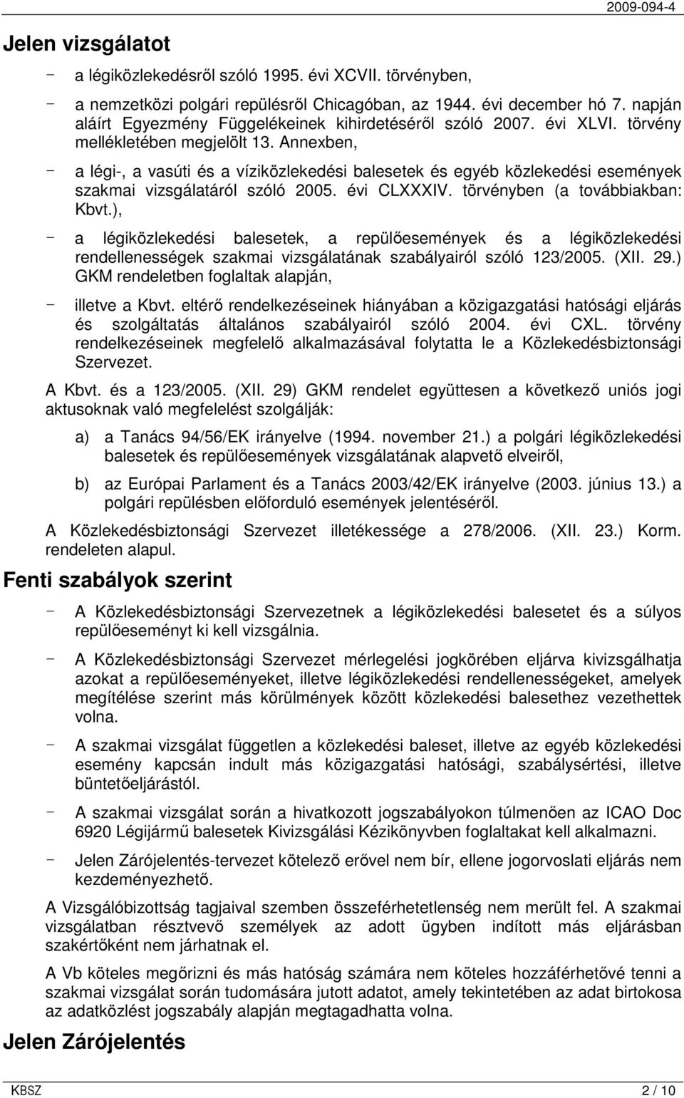 Annexben, - a légi-, a vasúti és a víziközlekedési balesetek és egyéb közlekedési események szakmai vizsgálatáról szóló 2005. évi CLXXXIV. törvényben (a továbbiakban: Kbvt.