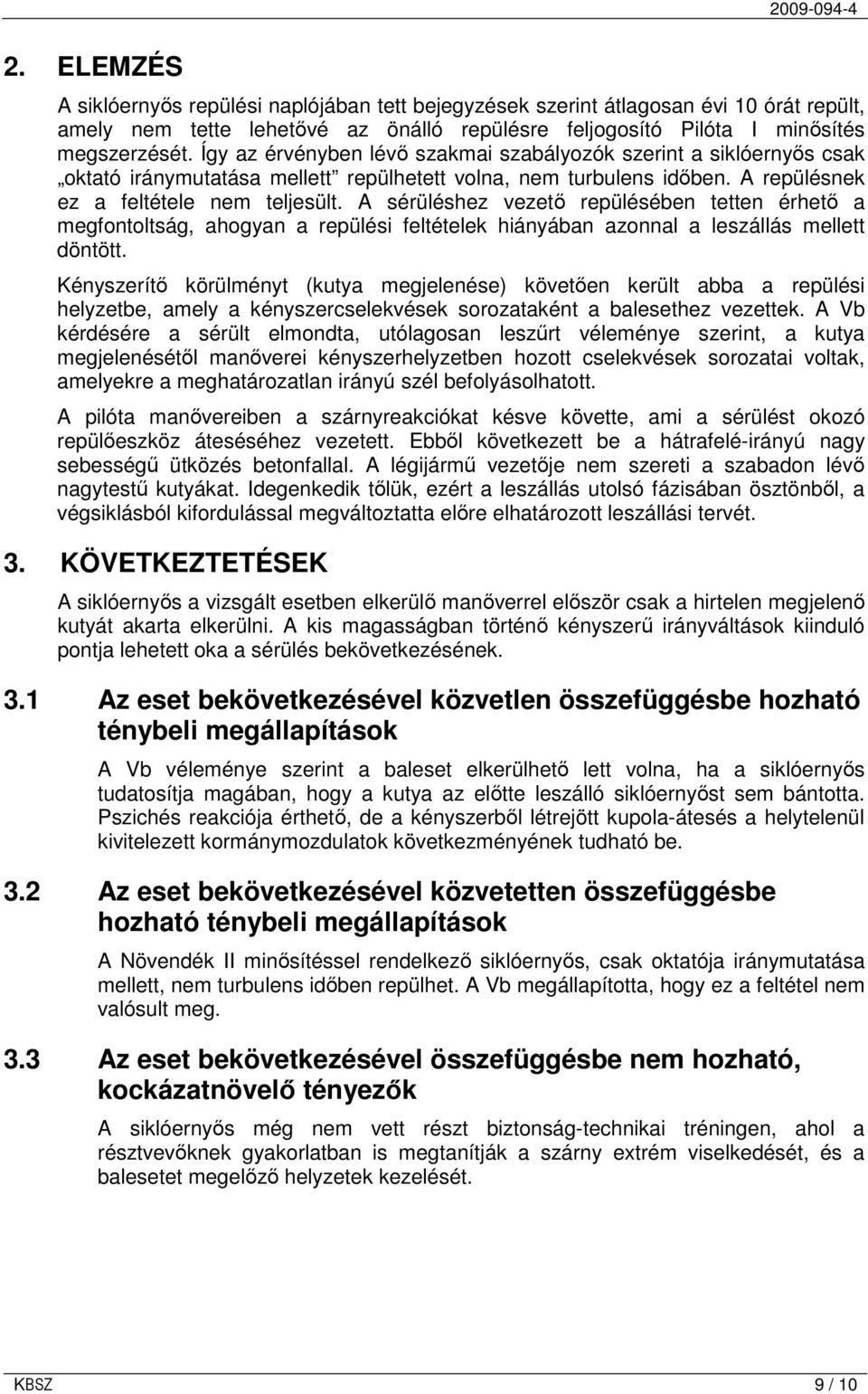 A sérüléshez vezetı repülésében tetten érhetı a megfontoltság, ahogyan a repülési feltételek hiányában azonnal a leszállás mellett döntött.