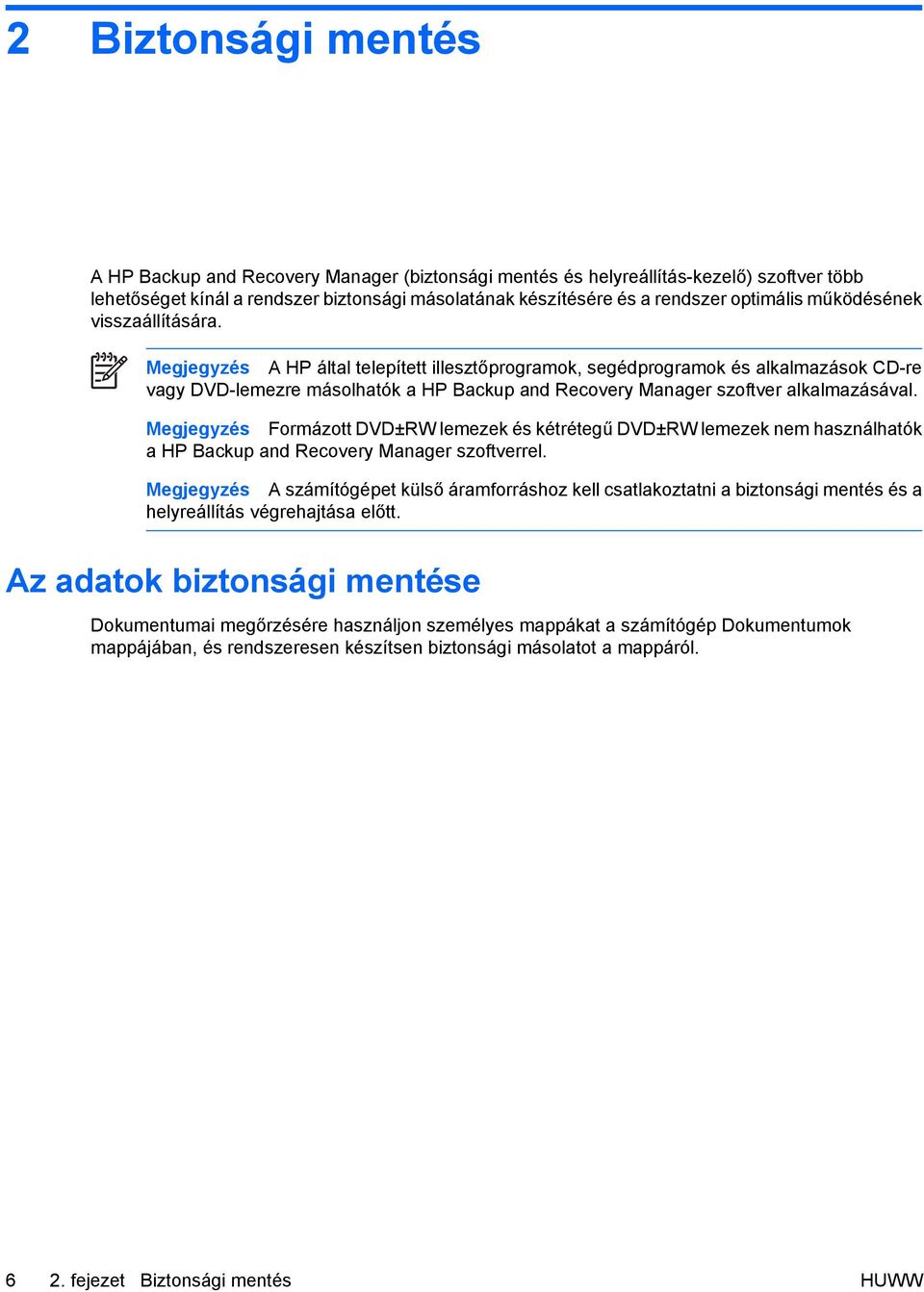 Megjegyzés A HP által telepített illesztőprogramok, segédprogramok és alkalmazások CD-re vagy DVD-lemezre másolhatók a HP Backup and Recovery Manager szoftver alkalmazásával.