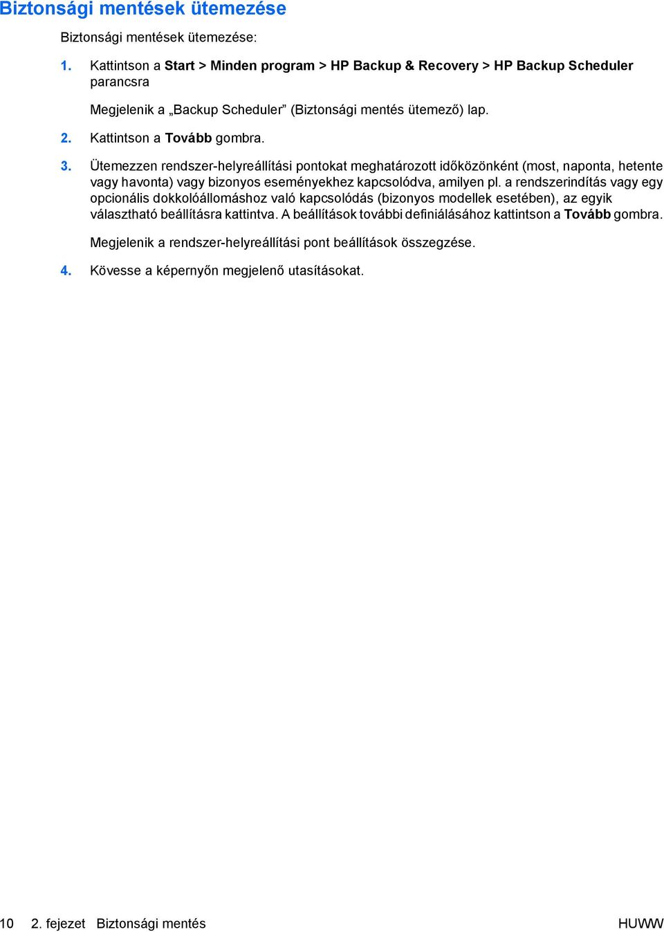 Ütemezzen rendszer-helyreállítási pontokat meghatározott időközönként (most, naponta, hetente vagy havonta) vagy bizonyos eseményekhez kapcsolódva, amilyen pl.