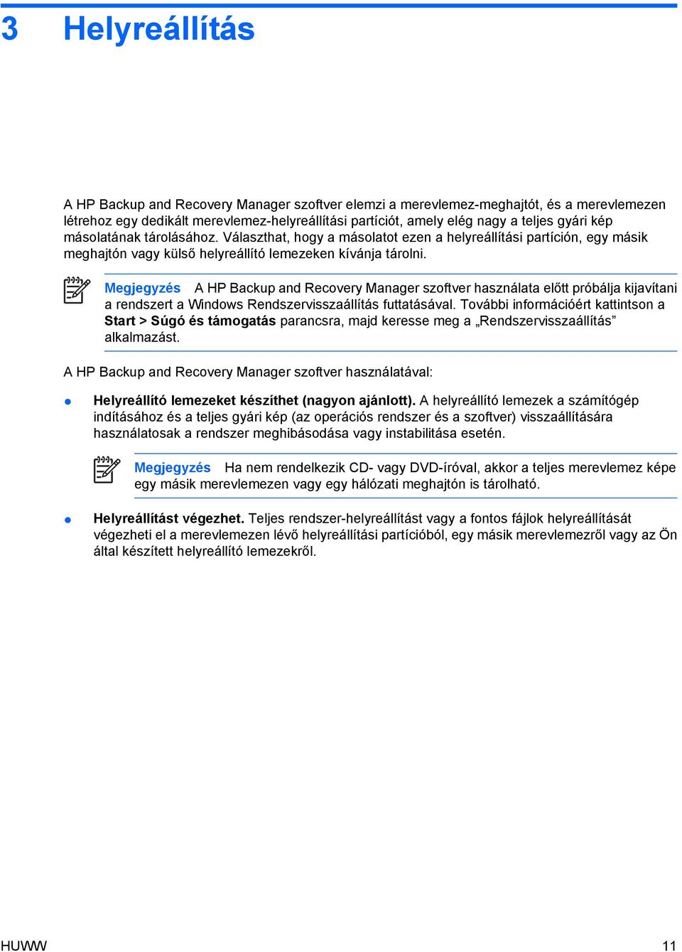 Megjegyzés A HP Backup and Recovery Manager szoftver használata előtt próbálja kijavítani a rendszert a Windows Rendszervisszaállítás futtatásával.