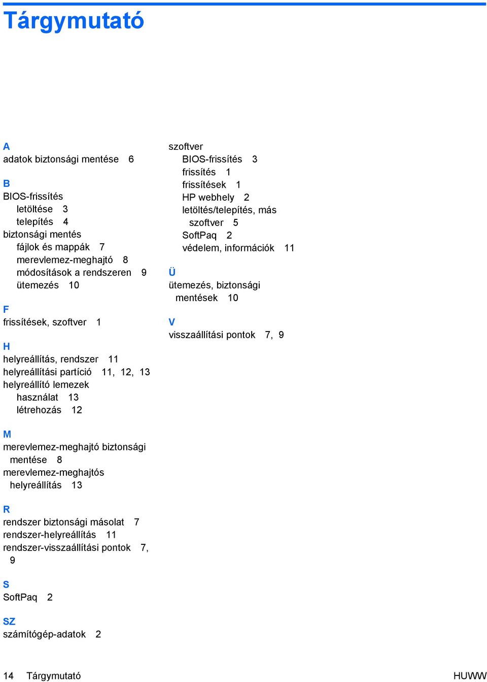 1 HP webhely 2 letöltés/telepítés, más szoftver 5 SoftPaq 2 védelem, információk 11 Ü ütemezés, biztonsági mentések 10 V visszaállítási pontok 7, 9 M merevlemez-meghajtó biztonsági
