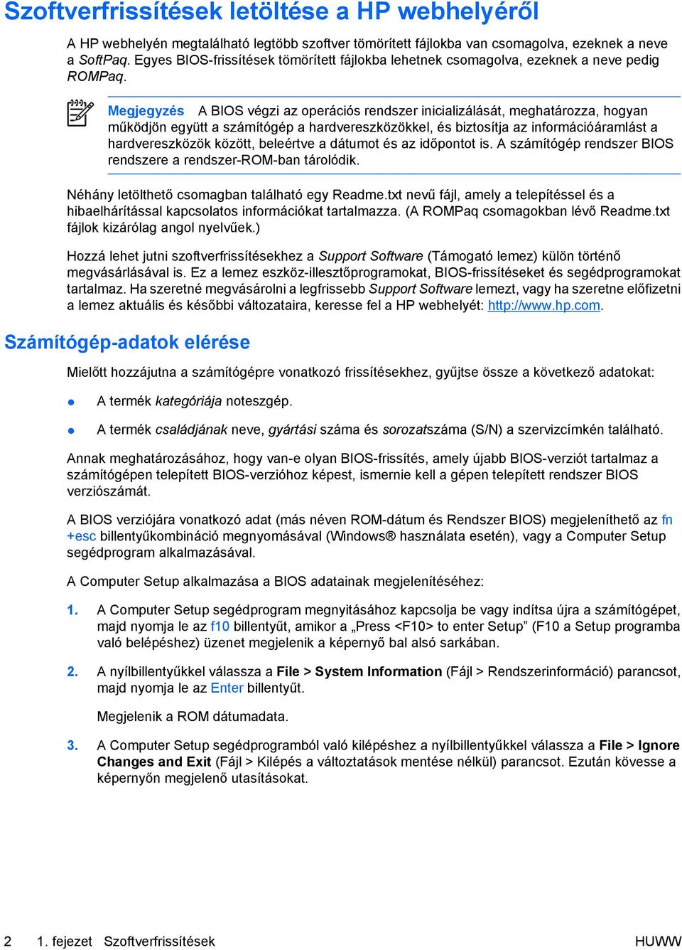 Megjegyzés A BIOS végzi az operációs rendszer inicializálását, meghatározza, hogyan működjön együtt a számítógép a hardvereszközökkel, és biztosítja az információáramlást a hardvereszközök között,