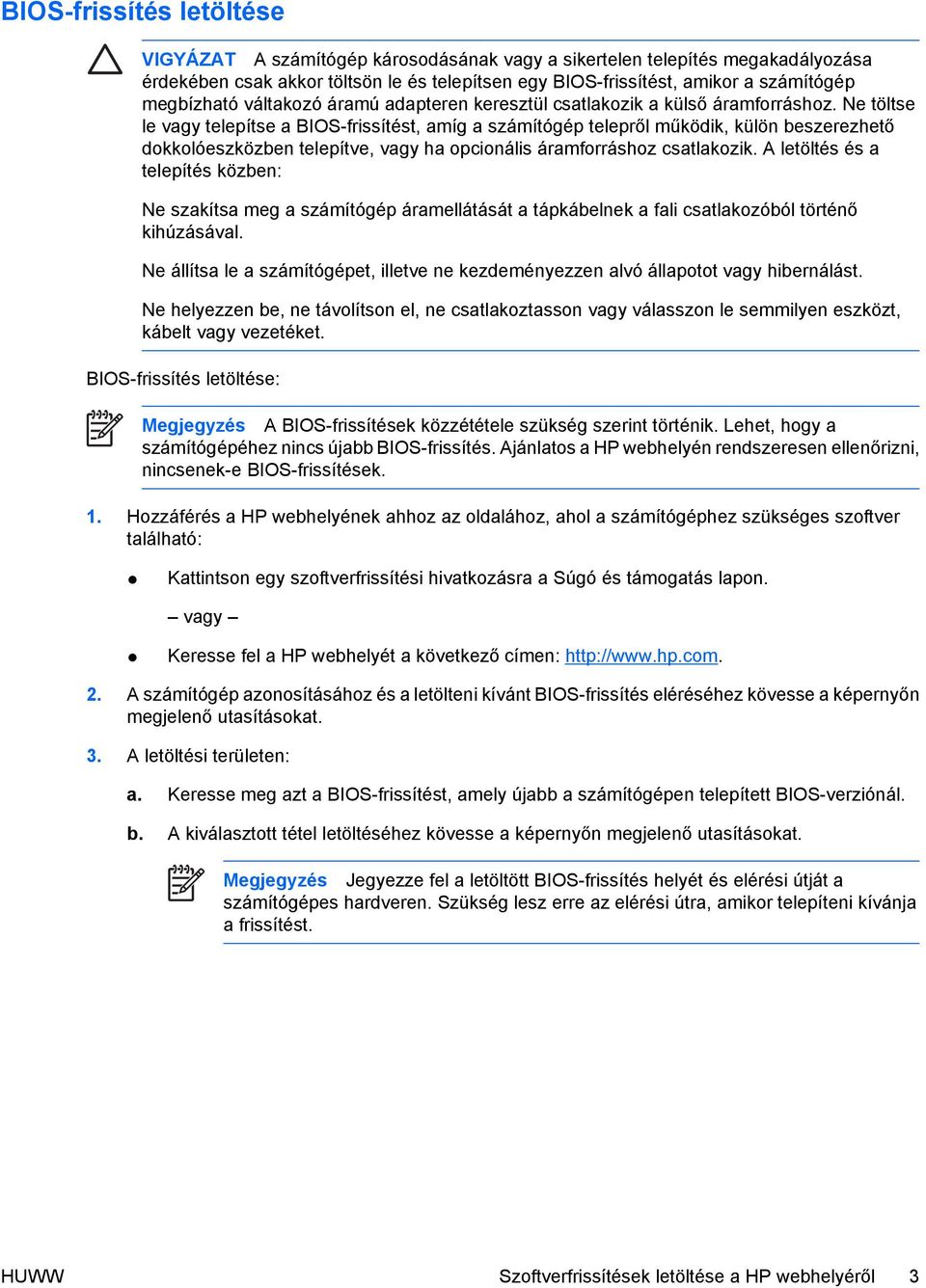 Ne töltse le vagy telepítse a BIOS-frissítést, amíg a számítógép telepről működik, külön beszerezhető dokkolóeszközben telepítve, vagy ha opcionális áramforráshoz csatlakozik.