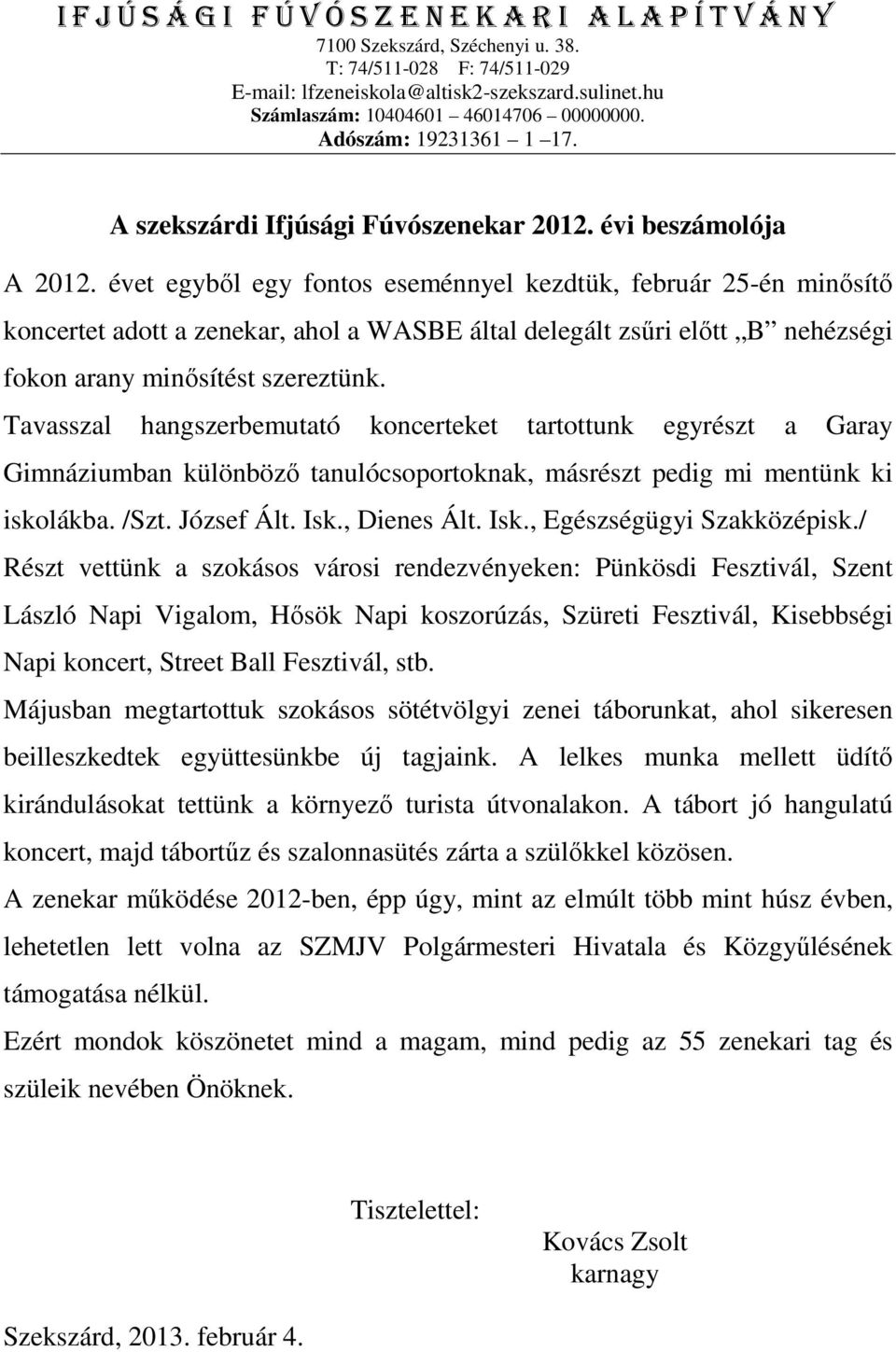 Tavasszal hangszerbemutató koncerteket tartottunk egyrészt a Garay Gimnáziumban különbözı tanulócsoportoknak, másrészt pedig mi mentünk ki iskolákba. /Szt. József Ált. Isk., Dienes Ált. Isk., Egészségügyi Szakközépisk.