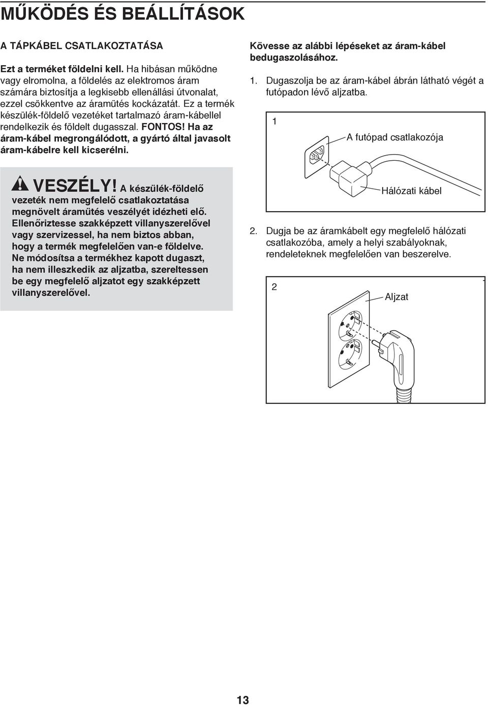 Ez a termék készülék-földelő vezetéket tartalmazó áram-kábellel SP/ rendelkezik és földelt dugasszal. FONTOS! Ha PL az áram-kábel megrongálódott, a gyártó által javasolt áram-kábelre kell kicserélni.