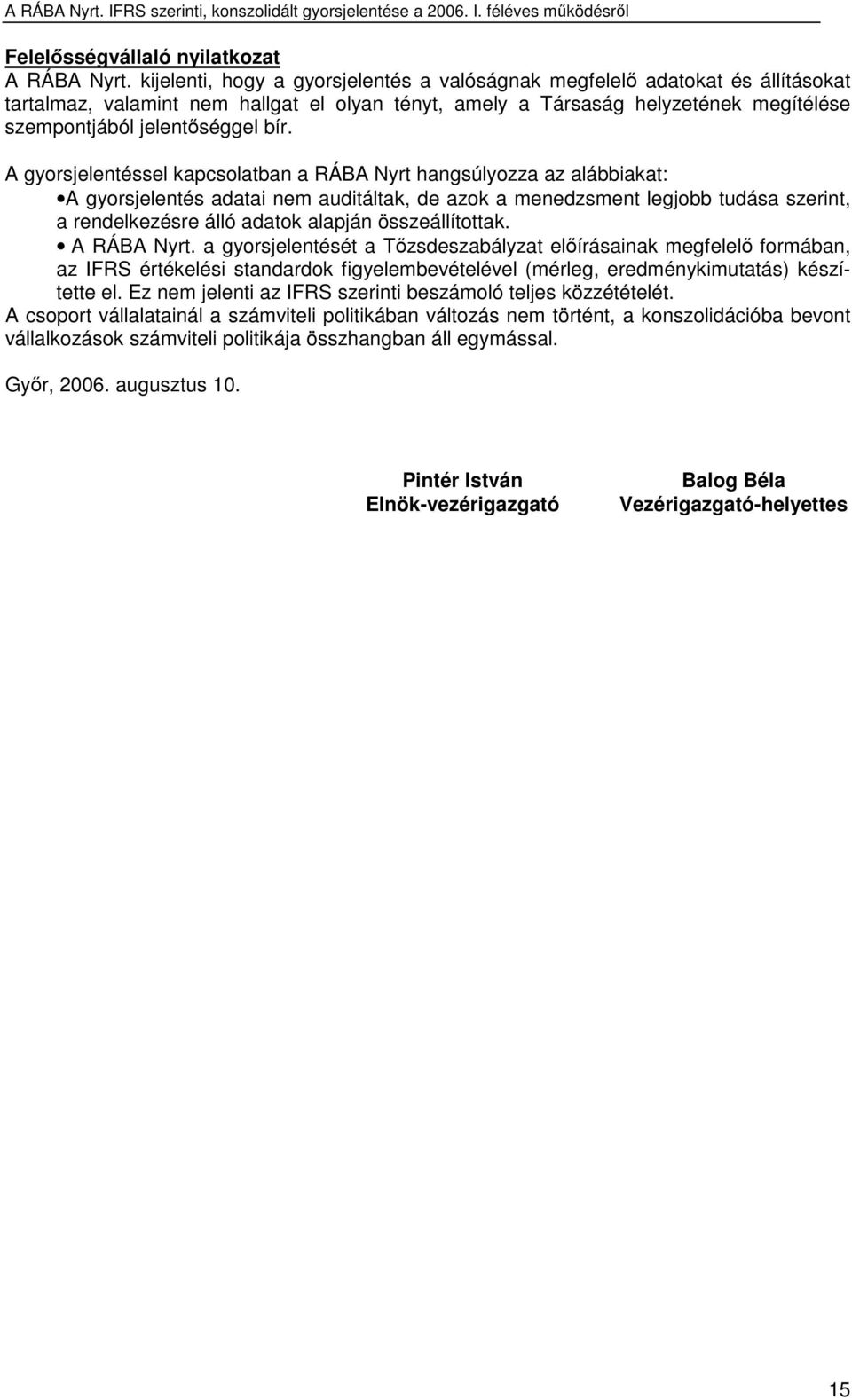 A gyorsjelentéssel kapcsolatban a RÁBA Nyrt hangsúlyozza az alábbiakat: A gyorsjelentés adatai nem auditáltak, de azok a menedzsment legjobb tudása szerint, a rendelkezésre álló adatok alapján