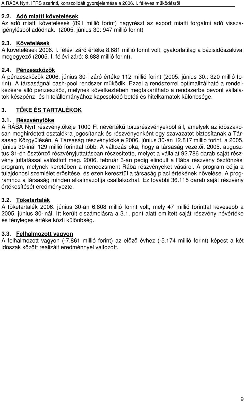 június 30-i záró értéke 112 millió forint (2005. június 30.: 320 millió forint). A társaságnál cash-pool rendszer mőködik.