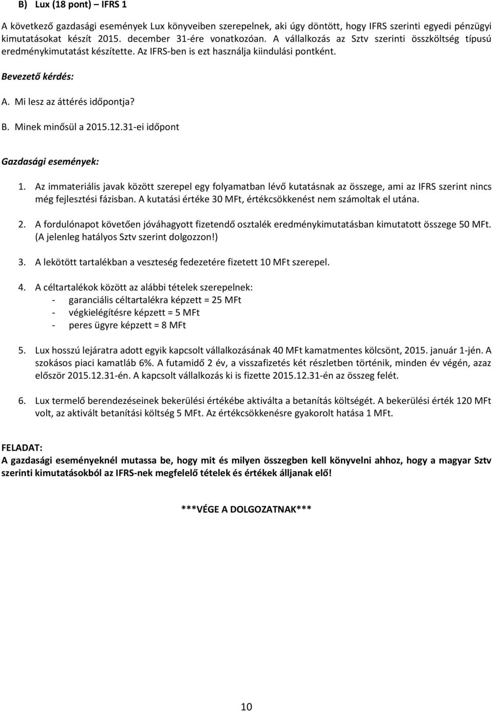 12.31-ei időpont Gazdasági események: 1. Az immateriális javak között szerepel egy folyamatban lévő kutatásnak az összege, ami az IFRS szerint nincs még fejlesztési fázisban.