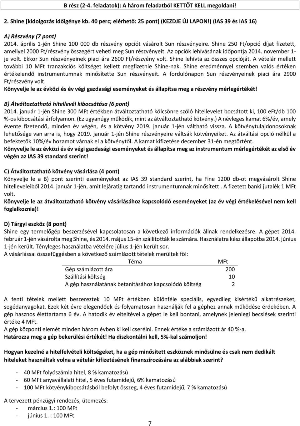 Az opciók lehívásának időpontja 2014. november 1- je volt. Ekkor Sun részvényeinek piaci ára 2600 Ft/részvény volt. Shine lehívta az összes opcióját.