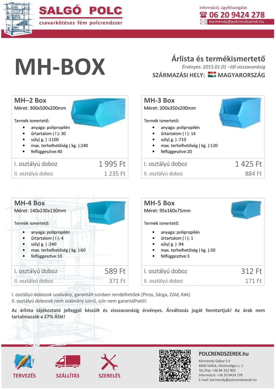 osztályú doboz 1 235 Ft II. osztályú doboz 884 Ft MH-4 Box Méret: 140x230x130mm űrtartalom ( l ): 4 súly( g. ) :240 max. terhelhetőség ( kg.
