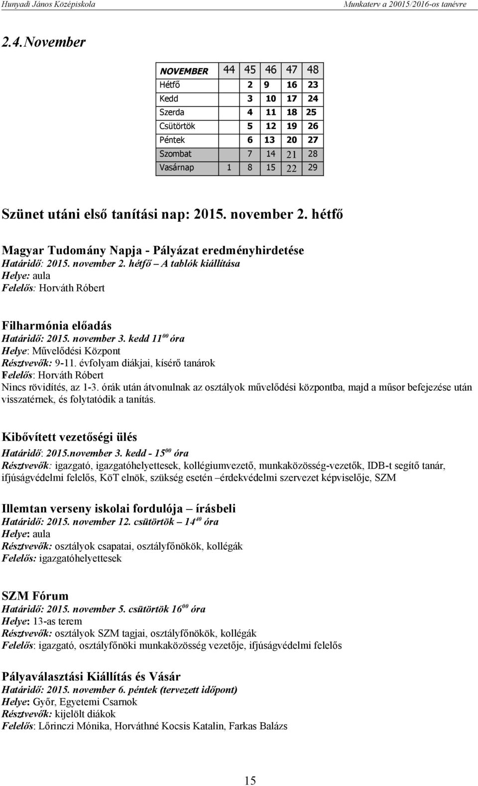 kedd 11 00 óra Helye: Művelődési Központ Résztvevők: 9-11. évfolyam diákjai, kísérő tanárok Felelős: Horváth Róbert Nincs rövidítés, az 1-3.