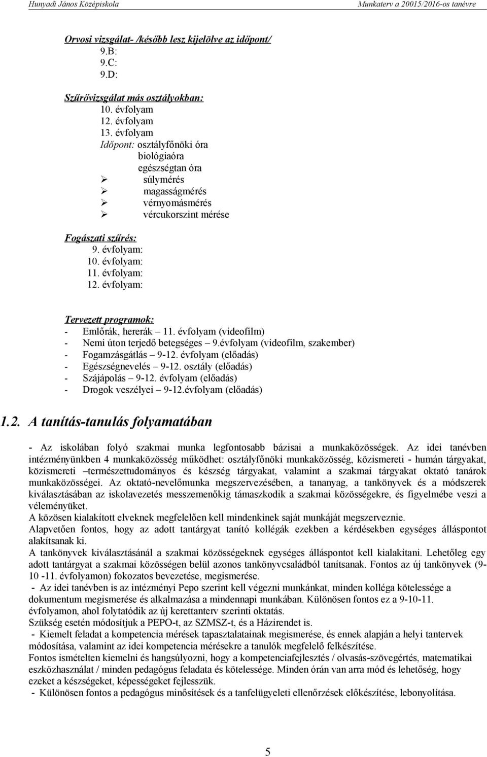 évfolyam: Tervezett programok: - Emlőrák, hererák 11. évfolyam (videofilm) - Nemi úton terjedő betegséges 9.évfolyam (videofilm, szakember) - Fogamzásgátlás 9-12.