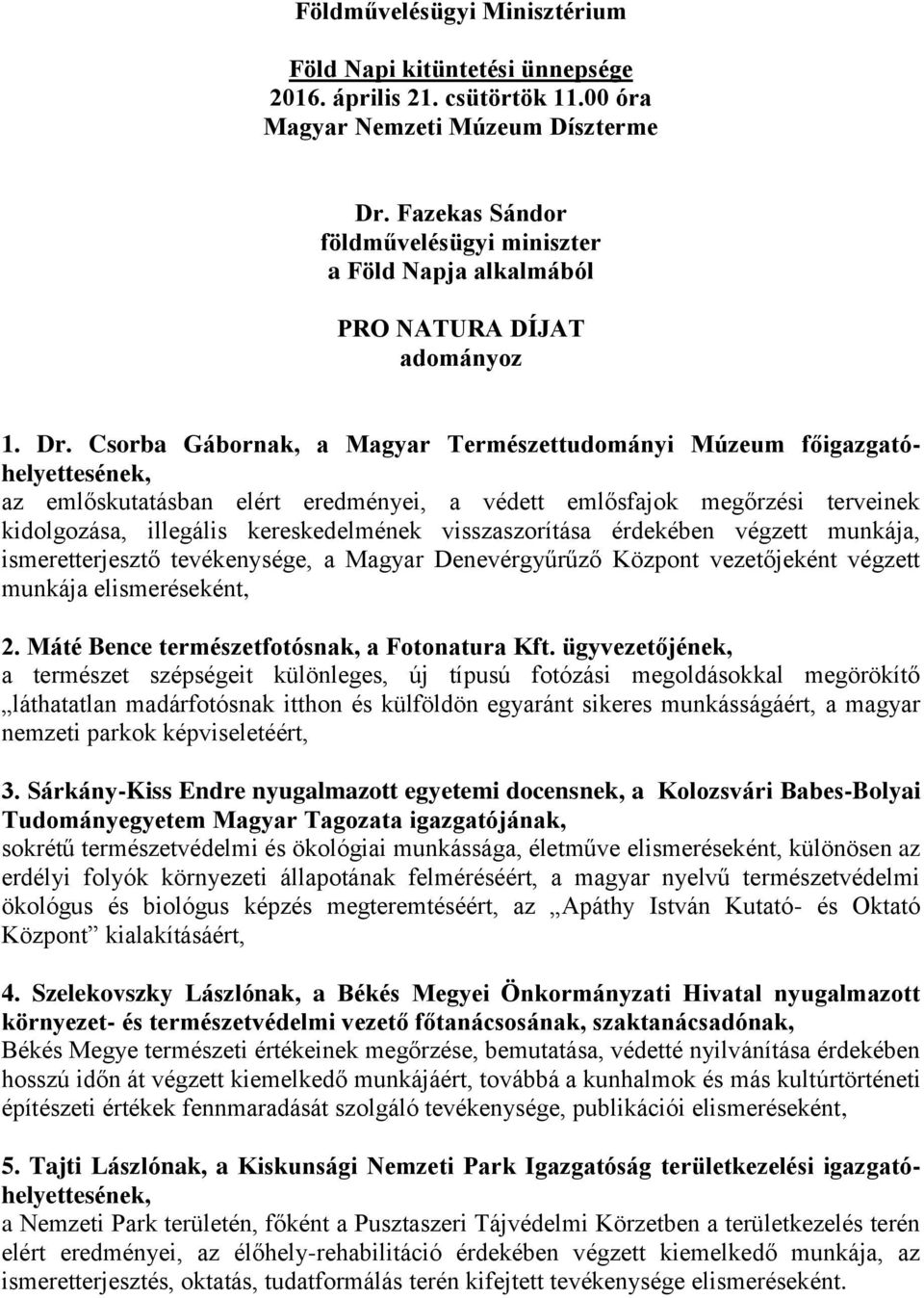 Csorba Gábornak, a Magyar Természettudományi Múzeum főigazgatóhelyettesének, az emlőskutatásban elért eredményei, a védett emlősfajok megőrzési terveinek kidolgozása, illegális kereskedelmének