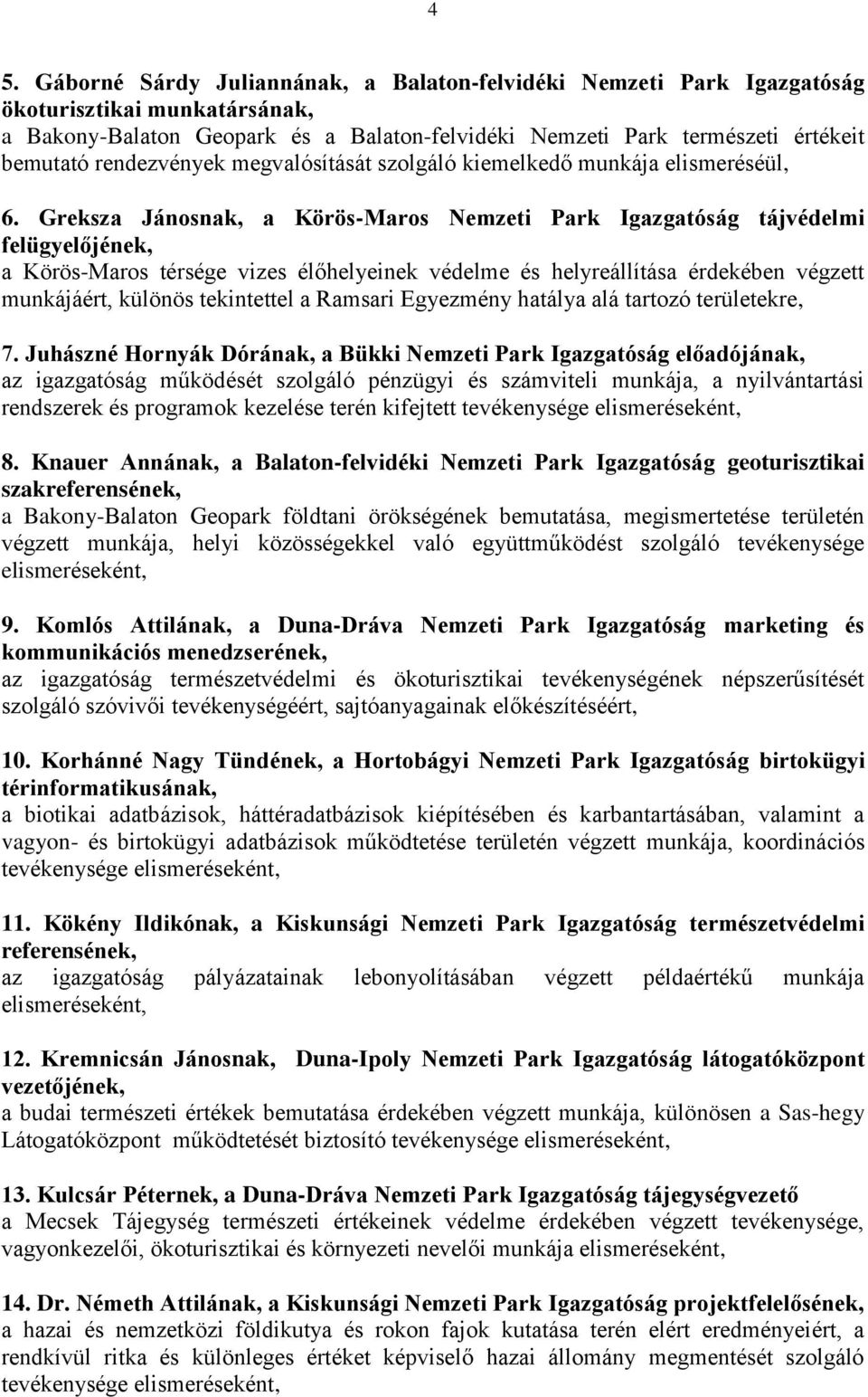 Greksza Jánosnak, a Körös-Maros Nemzeti Park Igazgatóság tájvédelmi felügyelőjének, a Körös-Maros térsége vizes élőhelyeinek védelme és helyreállítása érdekében végzett munkájáért, különös