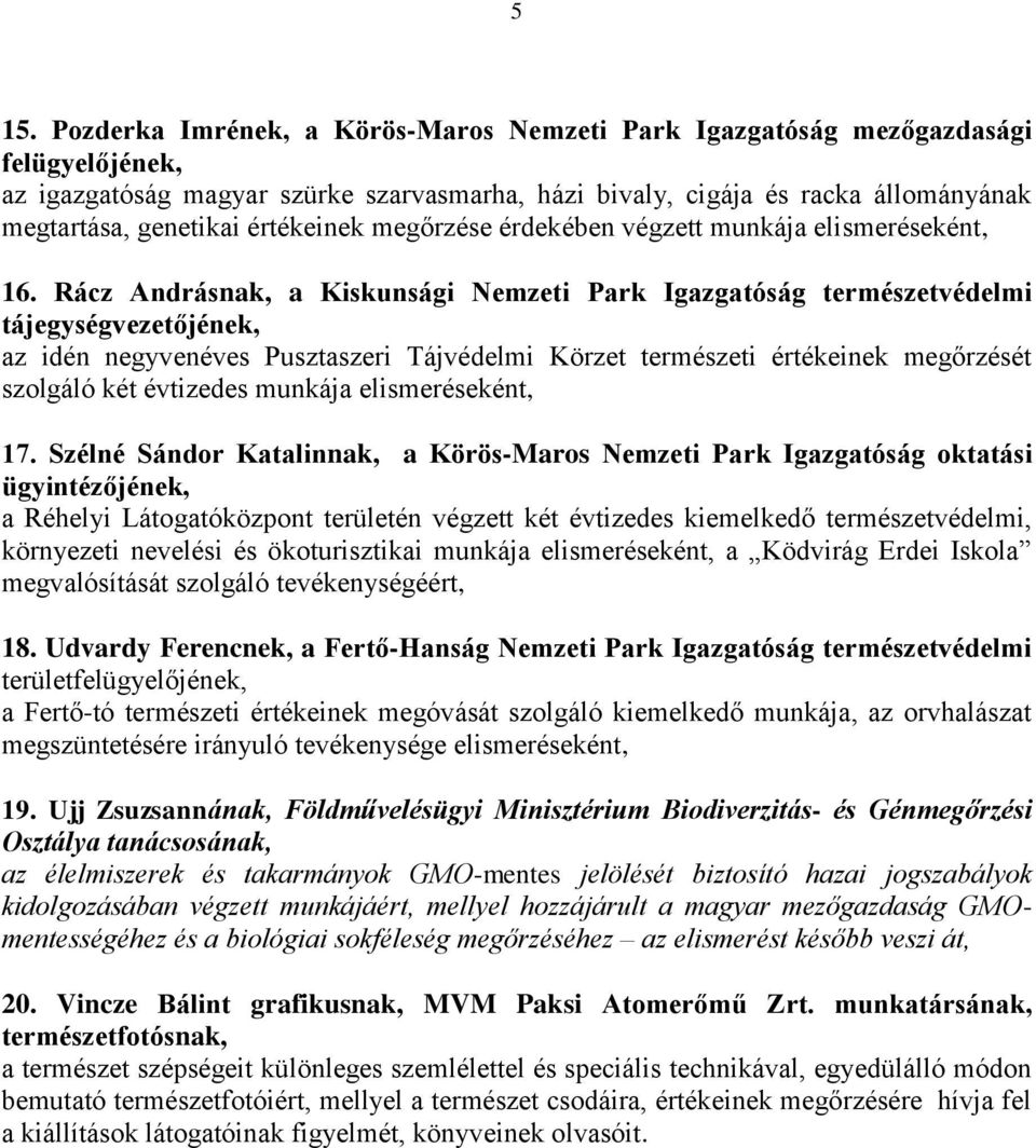 Rácz Andrásnak, a Kiskunsági Nemzeti Park Igazgatóság természetvédelmi tájegységvezetőjének, az idén negyvenéves Pusztaszeri Tájvédelmi Körzet természeti értékeinek megőrzését szolgáló két évtizedes