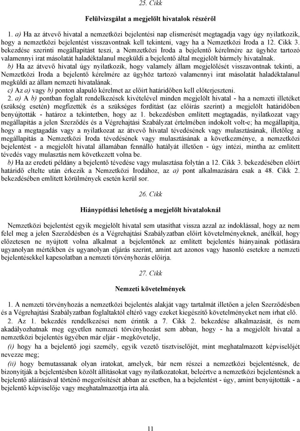 bekezdése szerinti megállapítást teszi, a Nemzetközi Iroda a bejelentő kérelmére az ügyhöz tartozó valamennyi irat másolatát haladéktalanul megküldi a bejelentő által megjelölt bármely hivatalnak.