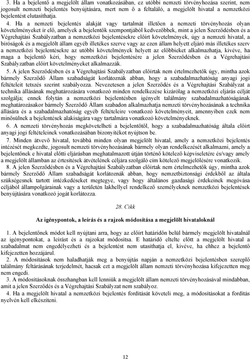 Ha a nemzeti bejelentés alakját vagy tartalmát illetően a nemzeti törvényhozás olyan követelményeket ír elő, amelyek a bejelentők szempontjából kedvezőbbek, mint a jelen Szerződésben és a