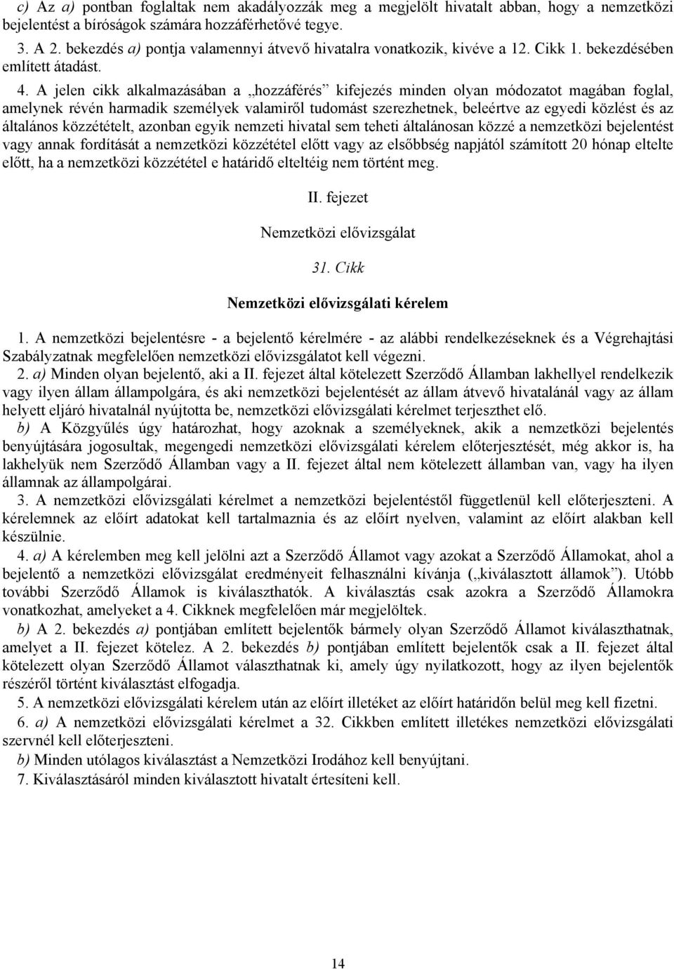 A jelen cikk alkalmazásában a hozzáférés kifejezés minden olyan módozatot magában foglal, amelynek révén harmadik személyek valamiről tudomást szerezhetnek, beleértve az egyedi közlést és az