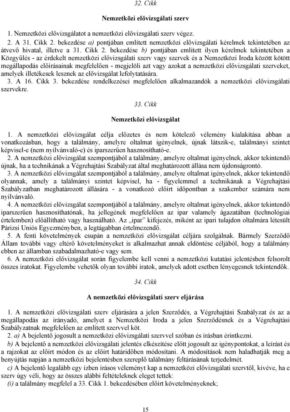 bekezdése b) pontjában említett ilyen kérelmek tekintetében a Közgyűlés - az érdekelt nemzetközi elővizsgálati szerv vagy szervek és a Nemzetközi Iroda között kötött megállapodás előírásainak