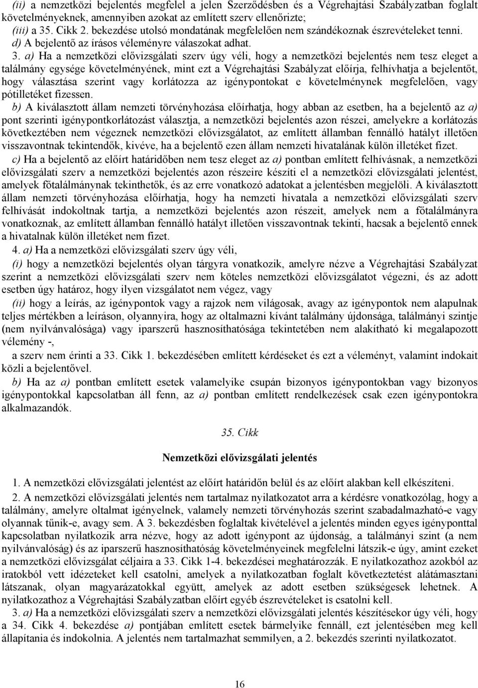 a) Ha a nemzetközi elővizsgálati szerv úgy véli, hogy a nemzetközi bejelentés nem tesz eleget a találmány egysége követelményének, mint ezt a Végrehajtási Szabályzat előírja, felhívhatja a