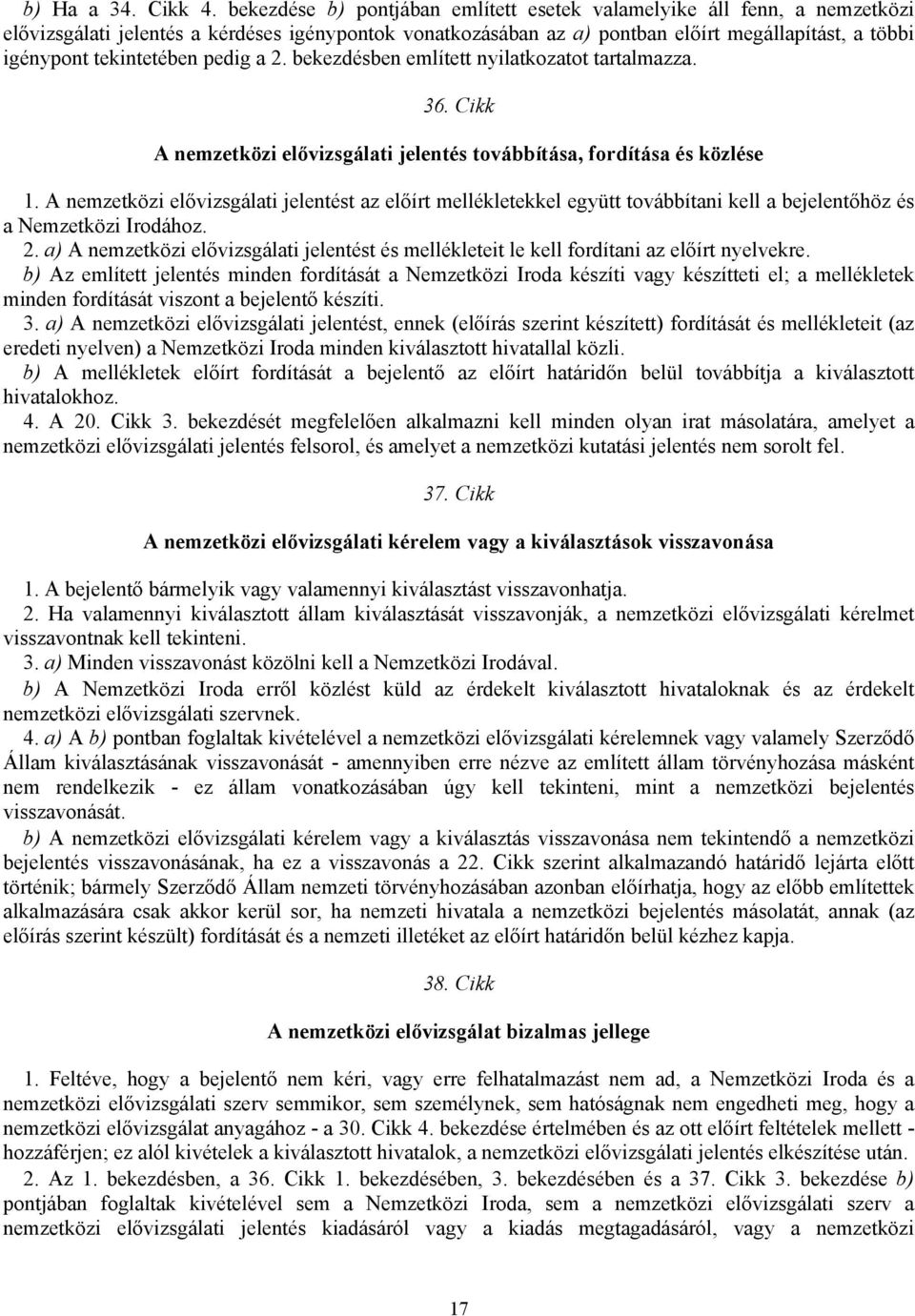 tekintetében pedig a 2. bekezdésben említett nyilatkozatot tartalmazza. 36. Cikk A nemzetközi elővizsgálati jelentés továbbítása, fordítása és közlése 1.