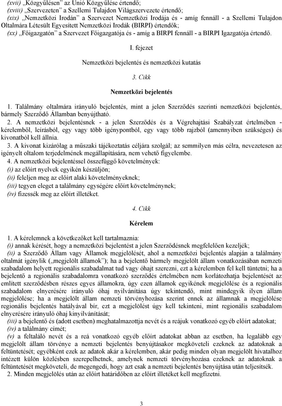 Cikk Nemzetközi bejelentés 1. Találmány oltalmára irányuló bejelentés, mint a jelen Szerződés szerinti nemzetközi bejelentés, bármely Szerződő Államban benyújtható. 2.