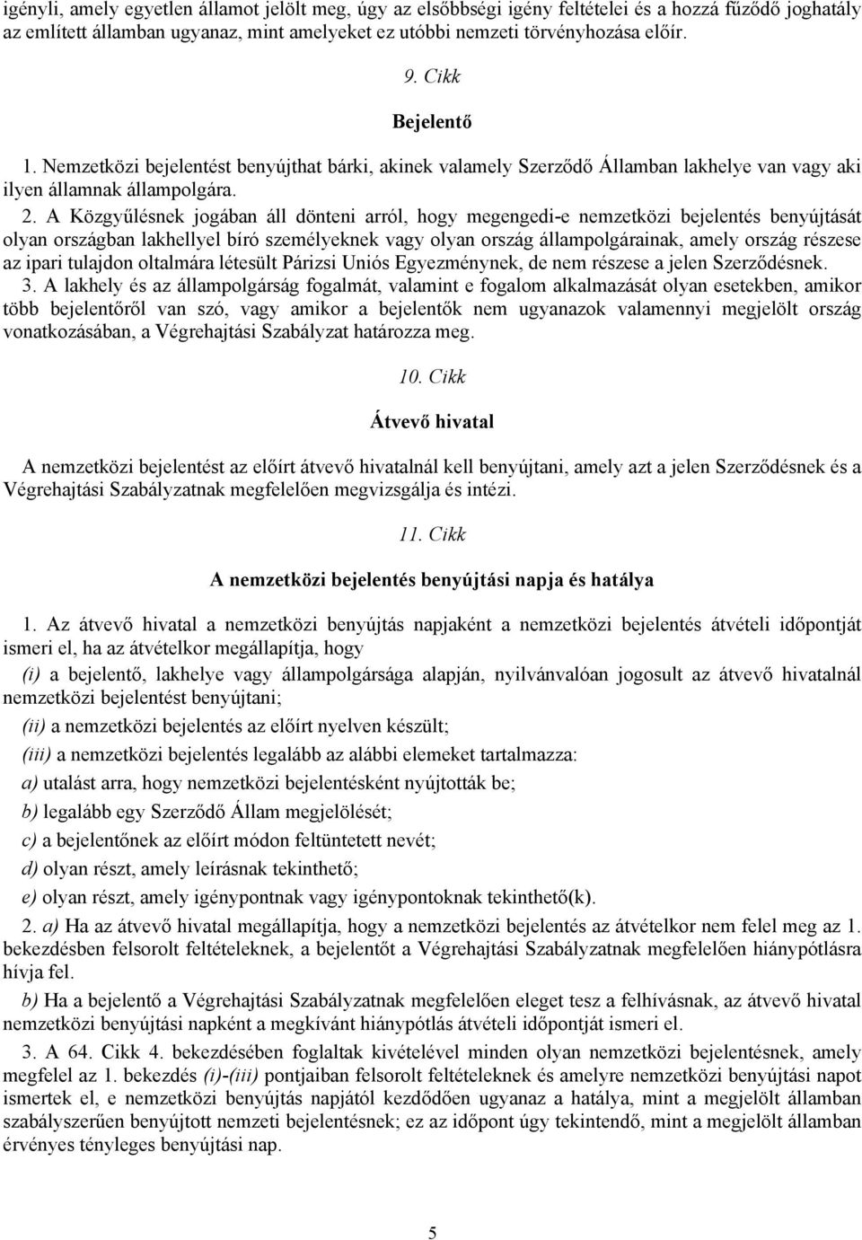 A Közgyűlésnek jogában áll dönteni arról, hogy megengedi-e nemzetközi bejelentés benyújtását olyan országban lakhellyel bíró személyeknek vagy olyan ország állampolgárainak, amely ország részese az