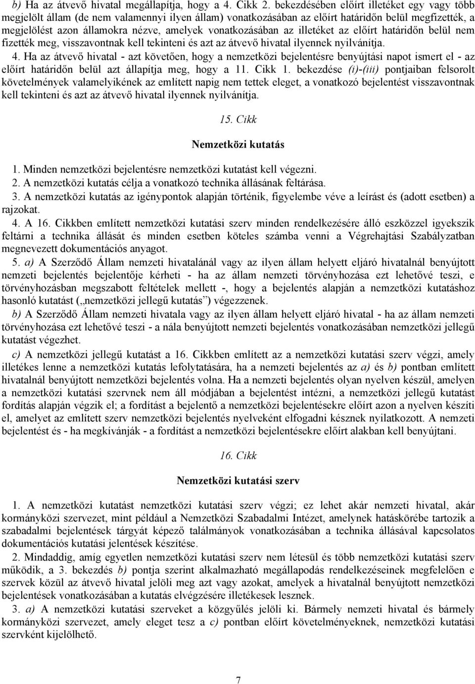 vonatkozásában az illetéket az előírt határidőn belül nem fizették meg, visszavontnak kell tekinteni és azt az átvevő hivatal ilyennek nyilvánítja. 4.