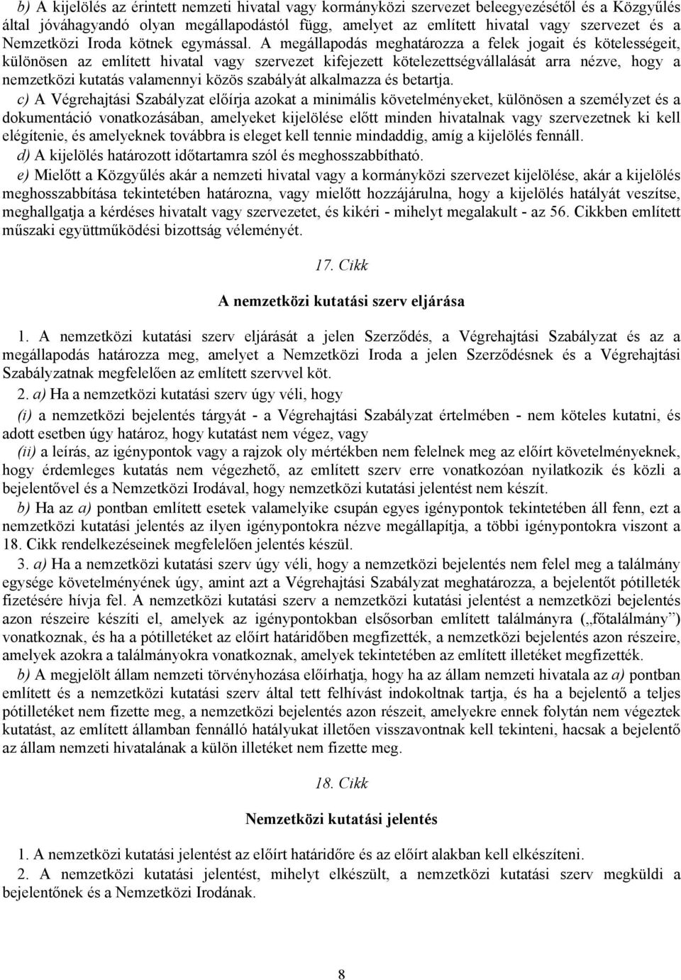 A megállapodás meghatározza a felek jogait és kötelességeit, különösen az említett hivatal vagy szervezet kifejezett kötelezettségvállalását arra nézve, hogy a nemzetközi kutatás valamennyi közös